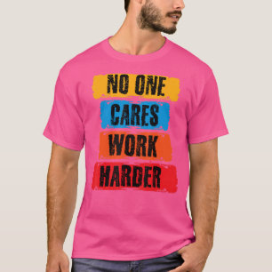 Niemand kümmert sich Arbeite härter Motivations Wo T-Shirt