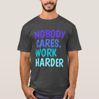Niemand kümmert sich Arbeite härter Motivierende Z T-Shirt