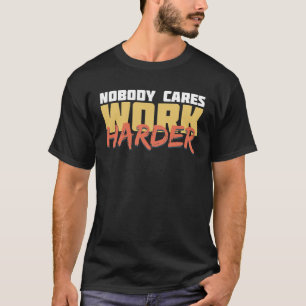 Niemand kümmert sich, arbeite härter  Workout Fitn T-Shirt
