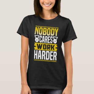 Niemand kümmert sich darum, härter zu trainieren u T-Shirt