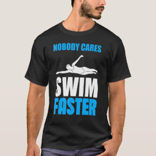 Niemand kümmert sich darum, schneller schwimmen zu T-Shirt