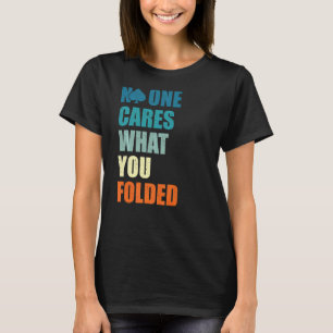 Niemand kümmert sich darum, was Sie geklappt haben T-Shirt