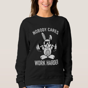 Niemand kümmert sich um die Arbeit härter Motivati Sweatshirt