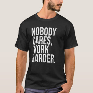 Niemand kümmert sich um die Arbeit T-Shirt