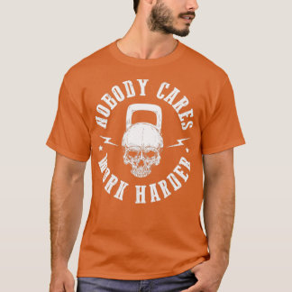 Niemand kümmert sich um härtere Arbeit 3 T-Shirt