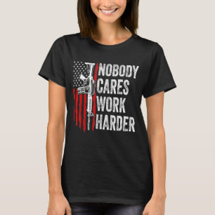 Niemand kümmert sich um härtere Arbeiten gemäß Art T-Shirt