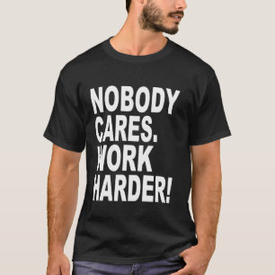 Niemand kümmert sich um härtere Motivierend Hustle T-Shirt