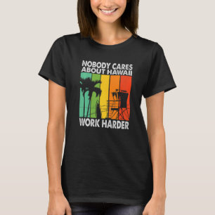 Niemand kümmert sich um Hawaii Arbeit härter Motiv T-Shirt