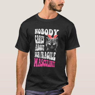 Niemand kümmert sich um Ihre fragile Männlichkeit T-Shirt
