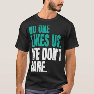 Niemand mag uns, wir kümmern uns nicht um Motivier T-Shirt