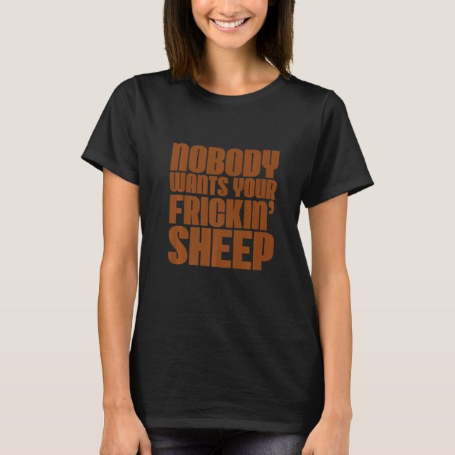 Niemand Will dein Frickin' Sheep T-Shirt (Vorderseite)