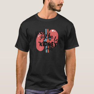 Niere Niere Niere Transplantat Dialyse Te T-Shirt