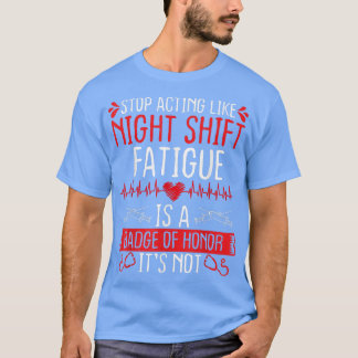 Night Shift Nurse Aufwertung Ermüdung Abzeichen Ho T-Shirt