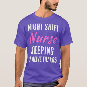 Night Shift Nurse Keeping Em Alive 705 2 T-Shirt