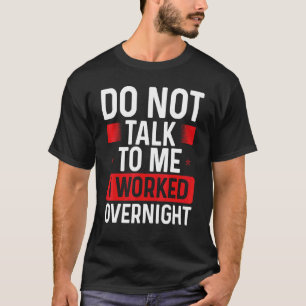 Night Shift Worker Sprechen Sie nicht mit mir Fact T-Shirt