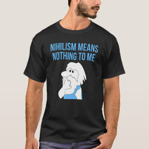 Nihilismus bedeutet für mich nichts Philosophische T-Shirt