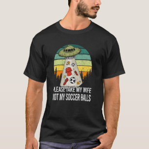 Nimm bitte meine Ehefrau, nicht meine Fußball-Fußb T-Shirt