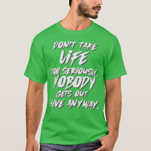 Nimm das Leben nicht ernst Niemand kommt lebendig T-Shirt