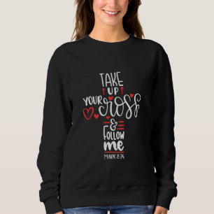 Nimm dein Kreuz auf und folge mir Gottes Glauben J Sweatshirt