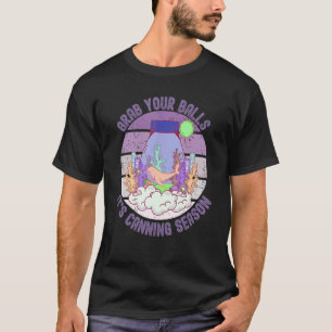 Nimm deine Bälle, es ist Canning Season Sprichwort T-Shirt