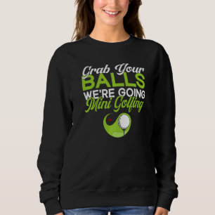 Nimm deine Bälle, wir gehen Minigolf spielen Mini Sweatshirt