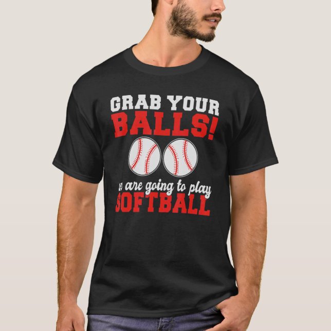Nimm deine Balls, wir werden Softball spielen T-Shirt (Vorderseite)