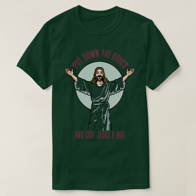 Nimm die Drogen ab und umarme Jesus. T-Shirt (Design vorne)