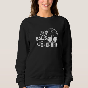 Nimm dir die Bälle, die wir Bowling Bowling machen Sweatshirt