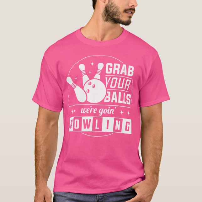 Nimm dir die Bälle, die wir Bowling Funny machen T-Shirt (Vorderseite)