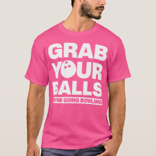 Nimm dir die Bälle, die wir jetzt Bowling machen T-Shirt