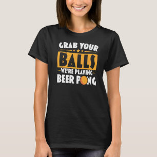 Nimm dir die Bälle, die wir spielen Bierpong Beer T-Shirt