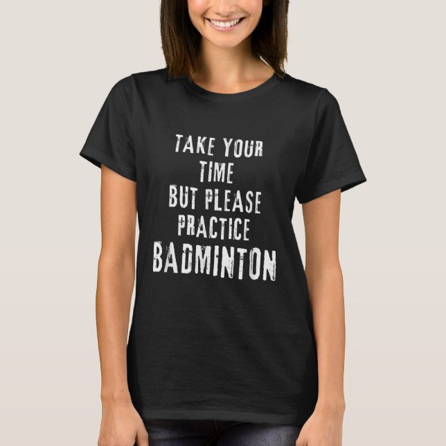 Nimm dir Zeit Badminton-Trainingsplatz-Übung D T-Shirt (Vorderseite)