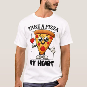 Nimm eine Pizza zu meinem Herzen T-Shirt