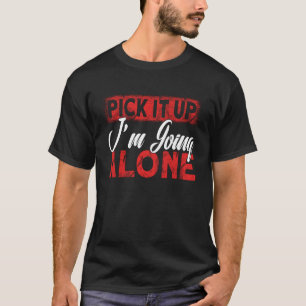 Nimm es ab, ich gehe allein T-Shirt