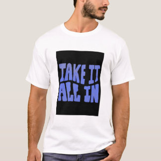 Nimm es ganz auf T-Shirt