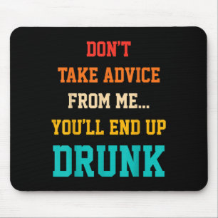 Nimm keinen Rat von mir, du wirst am Ende betrunke Mousepad