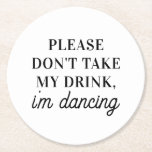 Nimm meinen Drink nicht im Tanzen. Einfache Hochze Runder Pappuntersetzer<br><div class="desc">Schwarz-Weiß-Untersetzer: "Bitte nimm meinen Drink nicht mit,  ich tanze".</div>
