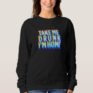 Nimm mich Betrunken, ich bin Zuhause Fun trinken P Sweatshirt
