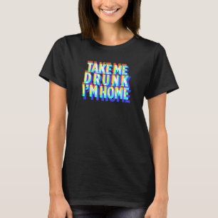 Nimm mich Betrunken, ich bin Zuhause Fun trinken P T-Shirt