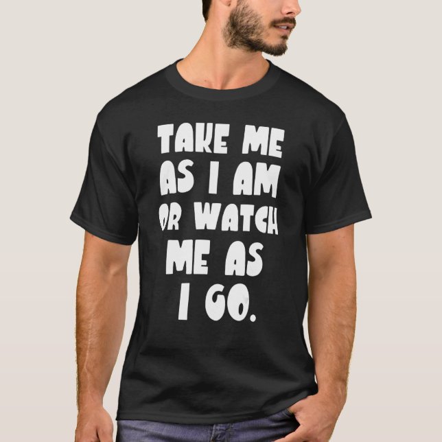 Nimm mich, wie ich bin oder sehe, dass ich gehe T-Shirt (Vorderseite)