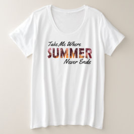 Nimm mich, wo der Sommer nie endet Große Größe T-Shirt