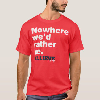 "Nirgendwo würden wir eher sein. "Rotes T-Shirt