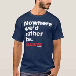"Nirgendwo würden wir eher sein. T-Shirt