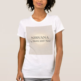 Nirvana Is Here and Now Inspirational Quote  T-Shirt