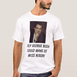 Nixon, Richard, nur George Bush könnte uns machen… T-Shirt
