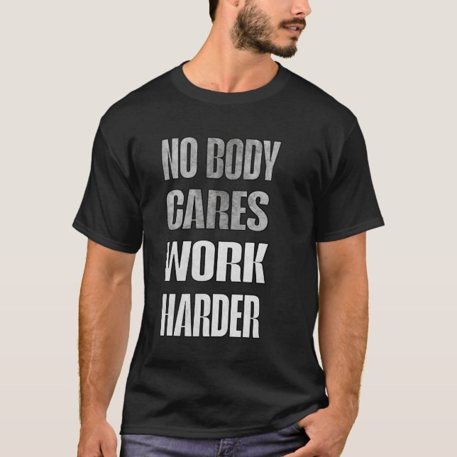 No Body Cares Work Harder Motivation Shirt (Vorderseite)