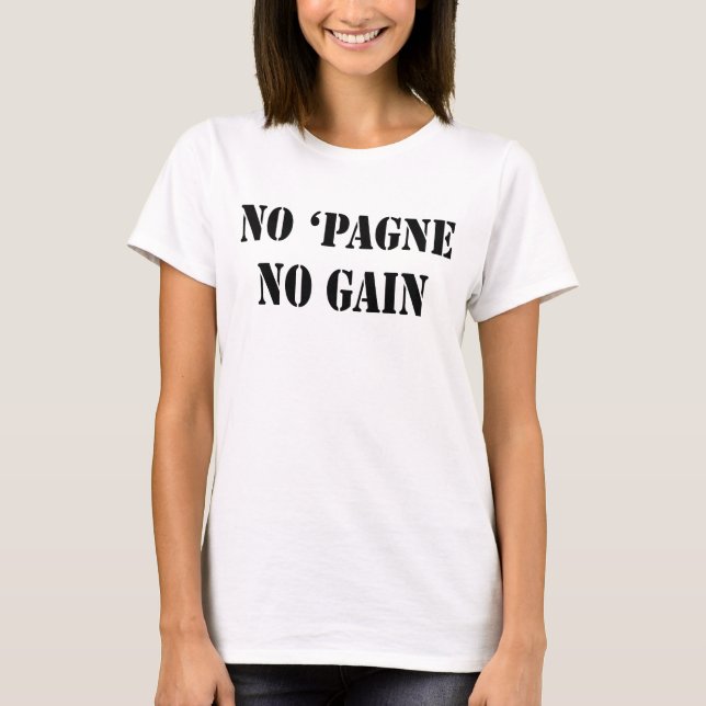 No Champagne 'Pagne No Gain Womens Tee Shirt (Vorderseite)