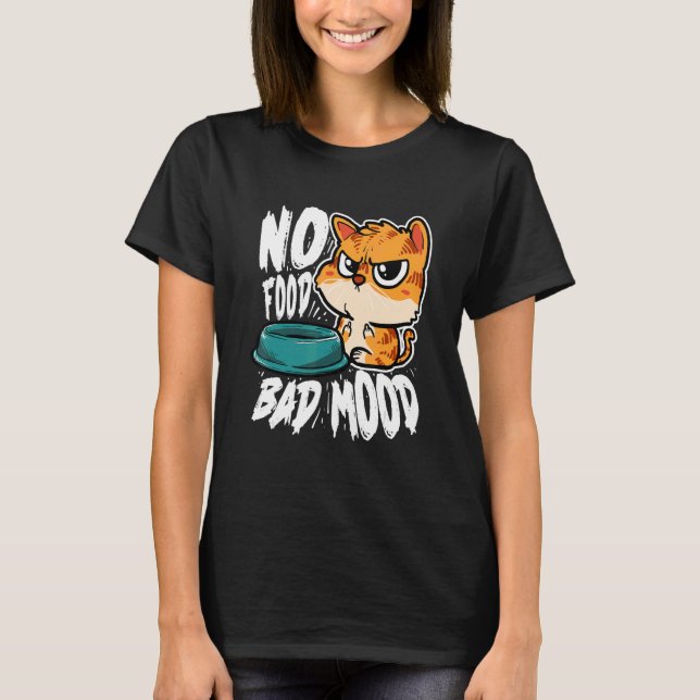No Food Bad Mood   Hungry Cat T-Shirt (Vorderseite)
