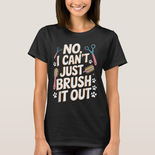 No, I Can't Just Brush It Out Groomer Funny Groome T-Shirt (Vorderseite)