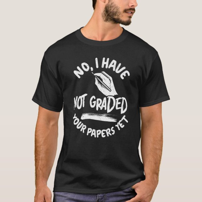 No I Have Not Graded Your Papers Yet Exams School  T-Shirt (Vorderseite)